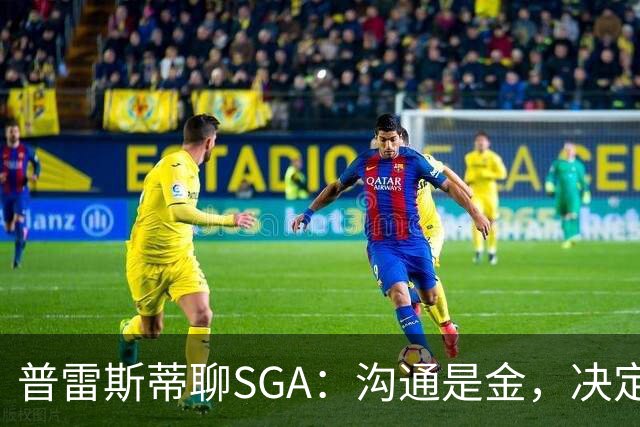 普雷斯蒂聊SGA：沟通是金，决定是他人的事