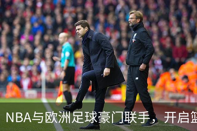 NBA与欧洲足球豪门联手，开启篮球新篇章
